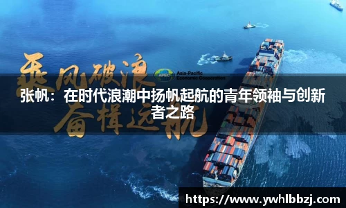 张帆：在时代浪潮中扬帆起航的青年领袖与创新者之路