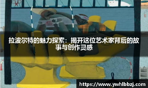 拉波尔特的魅力探索：揭开这位艺术家背后的故事与创作灵感